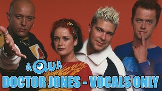 Aqua  Doctor Jones Vocals Only [upl. by Darraj]