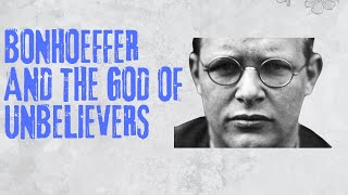 The God of Unbelievers Bonhoeffer and Religionless Christianity [upl. by Enelrahs]