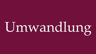 How to Pronounce Umwandlung Conversion Correctly in German [upl. by Yenal]