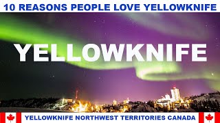 10 REASONS WHY PEOPLE LOVE YELLOWKNIFE NORTHWEST TERRITORIES CANADA [upl. by Ahsema314]