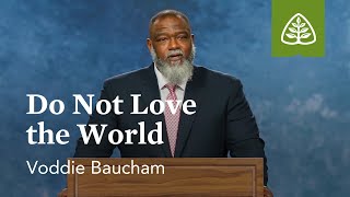 Voddie Baucham Do Not Love the World [upl. by Asira]