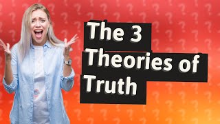 What are the 3 theories of truth [upl. by Ludlow]