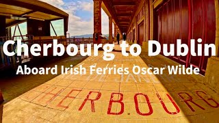 CHERBOURG TO DUBLIN ABOARD IRISH FERRIES OSCAR WILDE [upl. by Enitsua]