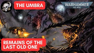 40K LORE THE UMBRA THE REMAINS OF THE LAST OLD ONE [upl. by Summer]