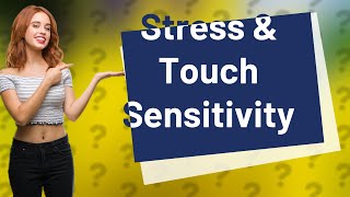 Can stress cause touch sensitivity [upl. by Sabanrab]