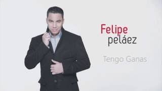 Tengo Ganas  Felipe Pelaez  Con Letra [upl. by Fleta]