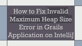 How to Fix Invalid Maximum Heap Size Error in Grails Application on IntelliJ [upl. by Ahsinak]