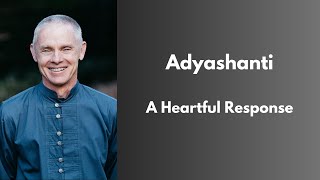 Adyashanti  A Heartful Response [upl. by Reinaldos]