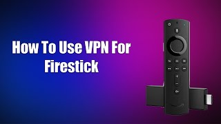 How To Use VPN For Firestick [upl. by Bertram]