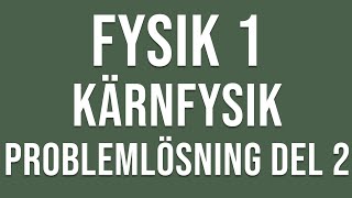 Fysik 1 Kärnfysik  Problemlösning del 2 [upl. by Eirellav525]