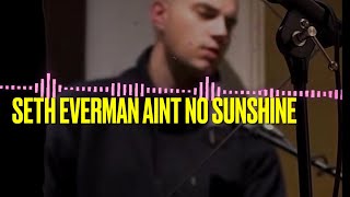 Seth Everman  Aint no sunshine full song [upl. by Newo]