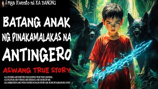 BATANG ANAK NG PINAKAMALAKAS NA ANTINGERO  Aswang True Story [upl. by Yunick427]