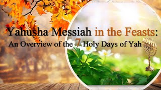 Yahusha Messiah in the Feasts  An Overview of the 7 Holy Days of Yah [upl. by Barbour]