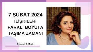 7 ŞUBAT 2024💙İLİŞKİLERİ FARKLI BOYUTA TAŞIMA ZAMANI💙Gökyüzü Rehberi [upl. by Dulcle]