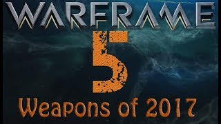 My Top 5 quotWeapons in Warframequot Of 2017 [upl. by Verena820]