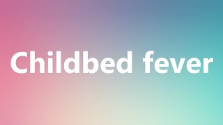 Childbed fever  Medical Meaning and Pronunciation [upl. by Ffej]