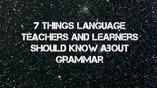 7 Things Language Teachers amp Learners Should Know About Grammar [upl. by Piefer]