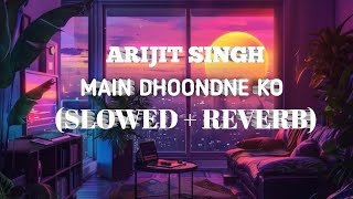 main dhoondne ko zamaane mein SlowedReverb Arijit Singh   Lyrics lofi [upl. by Acinomad]