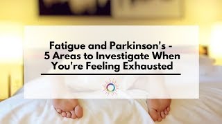 Fatigue and Parkinsons  5 Areas to Investigate to Beat Exhaustion [upl. by Anelrahc]