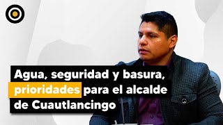 Agua seguridad y basura prioridades para el alcalde de Cuautlancingo [upl. by Akitnahs]