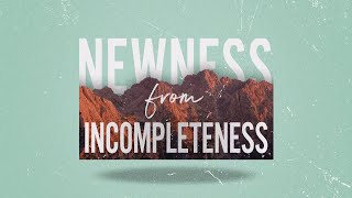 050524 Newness From Incompleteness [upl. by Corabelle]