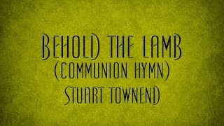 Behold the Lamb Communion Hymn  Stuart Townend [upl. by Elene818]