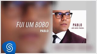 Pablo  ​ Fui um Bobo Álbum Um Novo Passo Áudio Oficial [upl. by Marmaduke988]