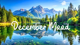 December Mood  chill vibe songs to start your new month  An Indie Pop Folk Acoustic Playlist [upl. by Ymot]