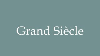 How to Pronounce Grand Siècle Correctly in French [upl. by Anaugahs780]