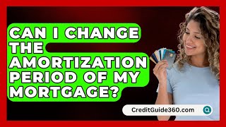 Can I Change the Amortization Period of My Mortgage  CreditGuide360com [upl. by Armahs959]