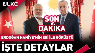 SONDAKİKA Erdoğan Haniyenin Eşi ve Çocuklarıyla Görüştü İşte Detaylar [upl. by Husha13]