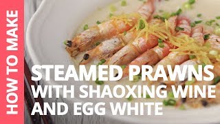 How to make Steamed Prawns with Shaoxing Wine and Egg White quot花雕蛋白蒸虾quot — Recipe by Plated Asia [upl. by Eladroc]