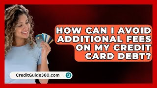 How Can I Avoid Additional Fees on My Credit Card Debt  CreditGuide360com [upl. by Nennerb187]