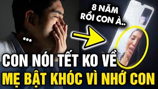 8 năm xa nhà tết năm nay lại nghe con nói KHÔNG VỀ người mẹ bật khóc TRÚT HẾT NỖI LÒNG  Tin 3 Phút [upl. by Sibby882]