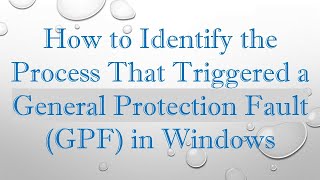 How to Identify the Process That Triggered a General Protection Fault GPF in Windows [upl. by Enyallij]