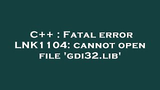 C  Fatal error LNK1104 cannot open file gdi32lib [upl. by Ehrenberg]