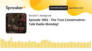 Episode 1692  The True Conservative  Talk Radio Monday [upl. by Merline]