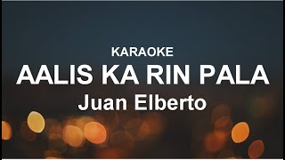 AALIS KA RIN PALA  KARAOKE  INSTRUMENTAL  NO BACKING TRACK  Juan Elberto [upl. by Mahmoud]