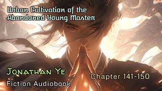 Chapter 141150  Urban Cultivation of the Abandoned Young Master  Jonathan Ye  Fiction AudioBooks [upl. by Jenica]