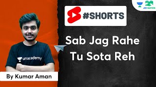 Sab Jag rahe tu sota reh  JEE Nation  Kumar Aman shorts [upl. by Margherita]