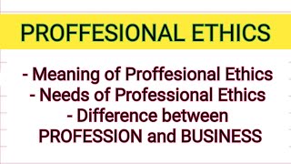 PROFFESIONAL ETHICS Meaning Need of Professional ethics Difference between Proffesion amp Business [upl. by Einehpets121]