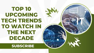 Top 10 Upcoming Tech Trends to Watch in the Next Decade [upl. by Aifos]