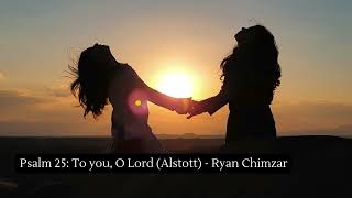 Psalm 25 To you O Lord Alstott  Ryan Chimzar [upl. by Ultima776]