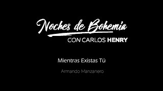 Noches de Bohemia con Carlos Henry Mientras Existas Tú [upl. by Alano348]