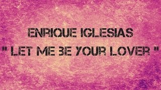 Enrique Iglesias  LET ME BE YOUR LOVER  Lyrics [upl. by Anselmo]