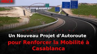 Un Nouveau Projet d’Autoroute pour Renforcer la Mobilité à Casablanca [upl. by Htims707]