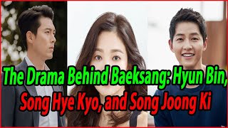 The Drama Behind Baeksang Hyun Bin Song Hye Kyo and Song Joong Ki [upl. by Aicilegna210]