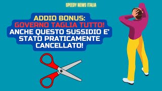 ADDIO BONUS GOVERNO TAGLIA TUTTO ANCHE QUESTO SUSSIDIO E’ STATO PRATICAMENTE CANCELLATO [upl. by Godfrey941]