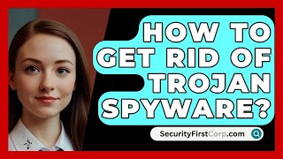 How To Get Rid Of Trojan Spyware  SecurityFirstCorpcom [upl. by Lauri647]