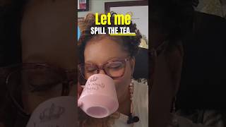 Let Me Spill the Tea [upl. by Karee]